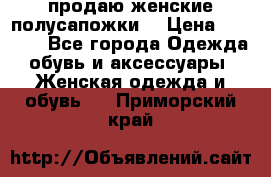 продаю женские полусапожки. › Цена ­ 1 700 - Все города Одежда, обувь и аксессуары » Женская одежда и обувь   . Приморский край